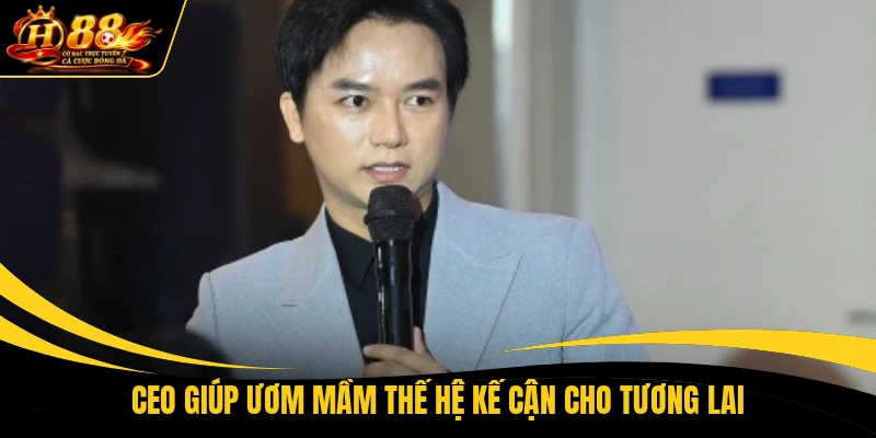 ceo giup uom mam the he ke can cho tuong lai CEO giúp ươm mầm thế hệ kế cận cho tương lai