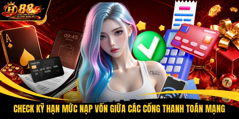 Check kỹ hạn mức nạp vốn giữa các cổng thanh toán mạng