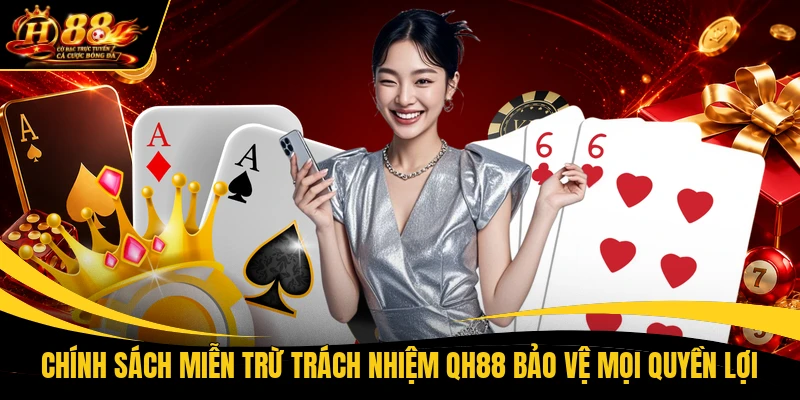 chinh sach mien tru trach nhiem qh88 bao ve moi quyen loi Chính sách miễn trừ trách nhiệm QH88 bảo vệ mọi quyền lợi