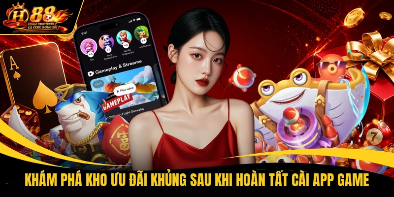 Khám phá kho ưu đãi khủng sau khi hoàn tất cài app game