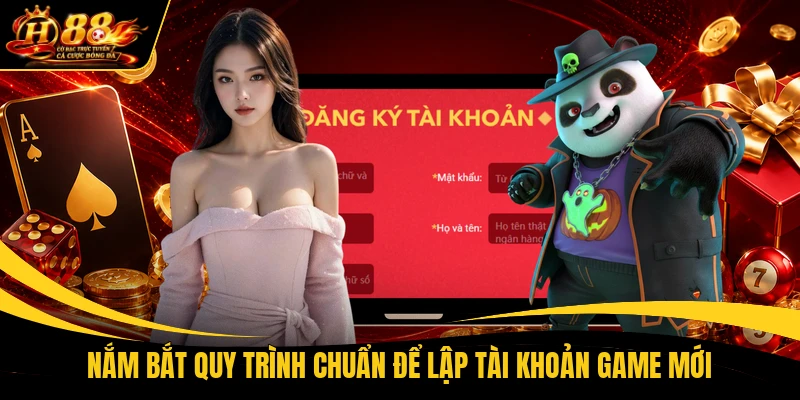 Nắm bắt quy trình chuẩn để lập tài khoản game mới
