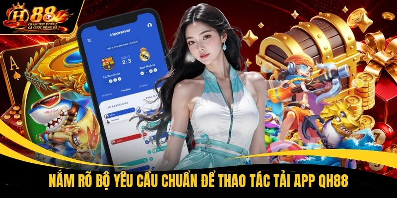 Nắm rõ bộ yêu cầu chuẩn để thao tác tải app QH88
