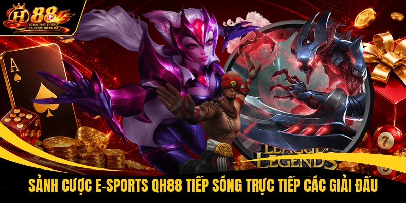 Sảnh cược E-sports QH88 tiếp sóng trực tiếp các giải đấu