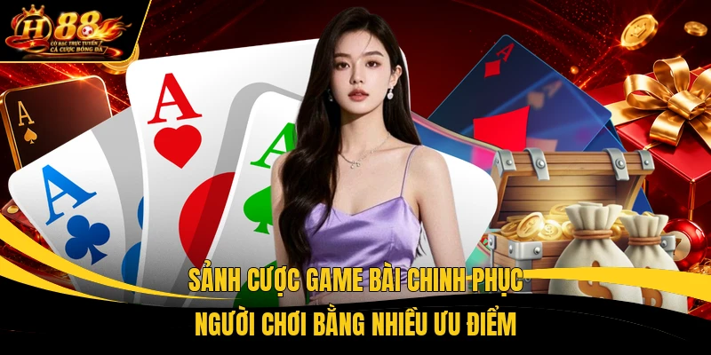 Sảnh cược game bài chinh phục người chơi bằng nhiều ưu điểm