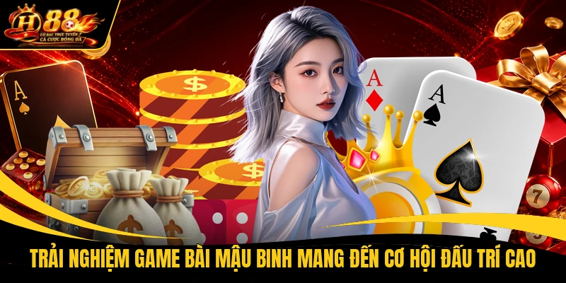 Trải nghiệm game bài Mậu Binh mang đến cơ hội đấu trí cao